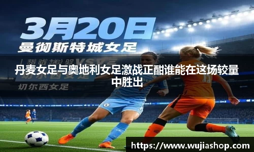 丹麦女足与奥地利女足激战正酣谁能在这场较量中胜出